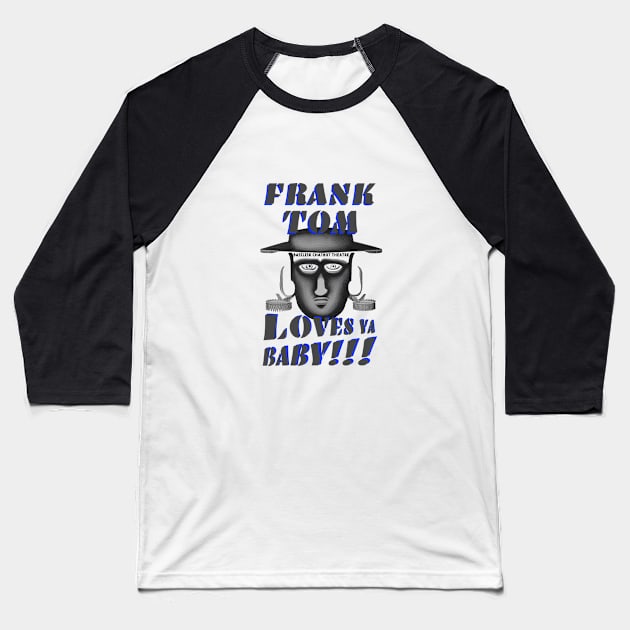 Frank Tom Loves Ya, Baby!!! Baseball T-Shirt by Basilisk Chatbot Theatre